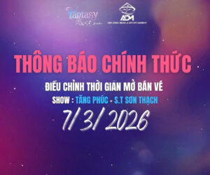 🔔 THÔNG BÁO ĐIỀU CHỈNH THỜI GIAN MỞ BÁN VÉ ĐỢT 2 – SHOW 07/03/2026